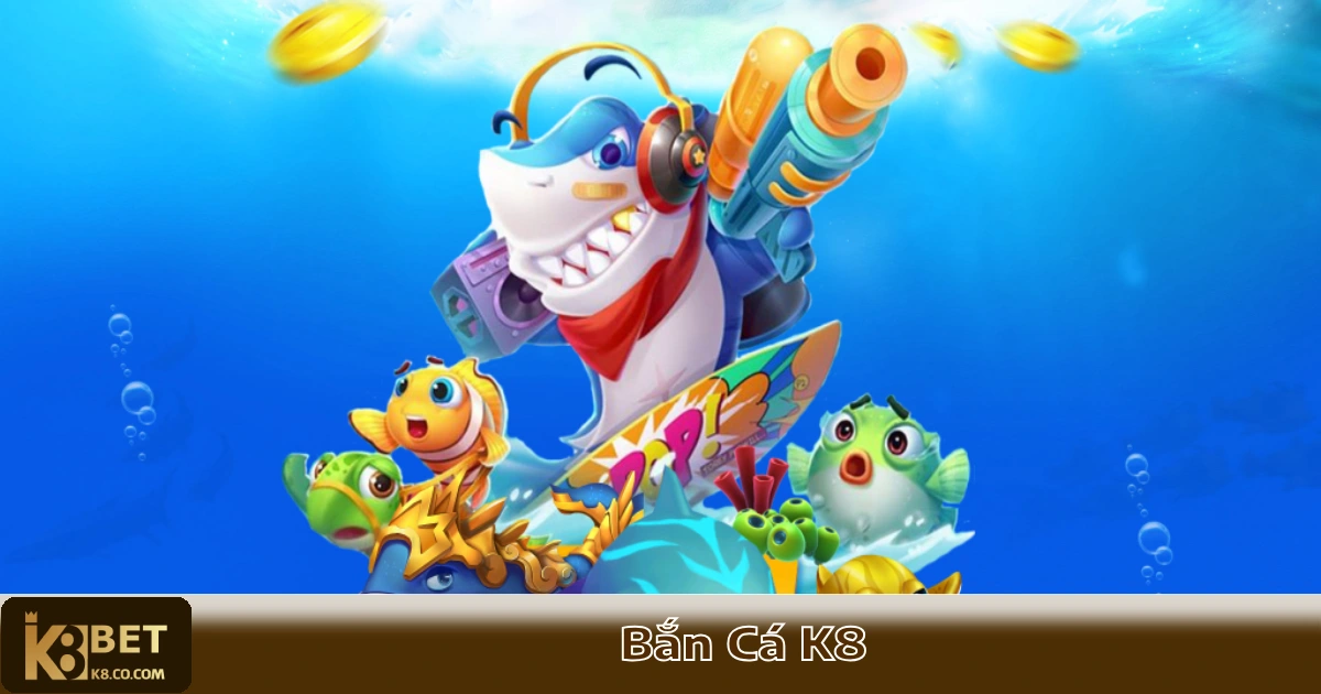 Chiến Lược Chơi Bắn Cá K8 Để Không Thua Lỗ